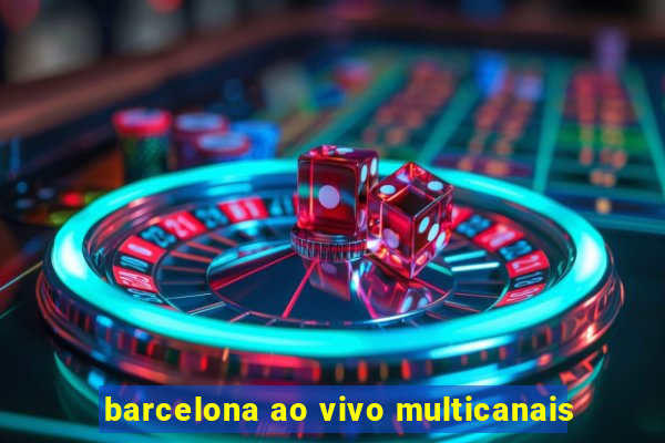 barcelona ao vivo multicanais